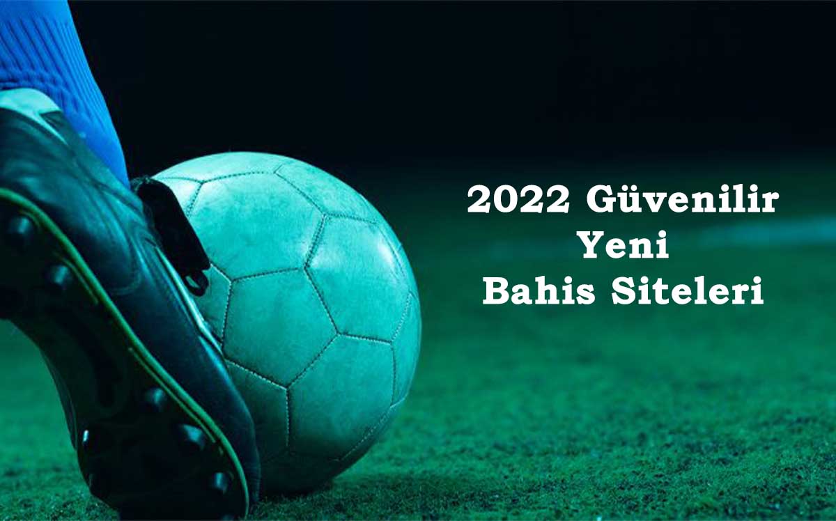 2022 Güvenilir Yeni Bahis Siteleri