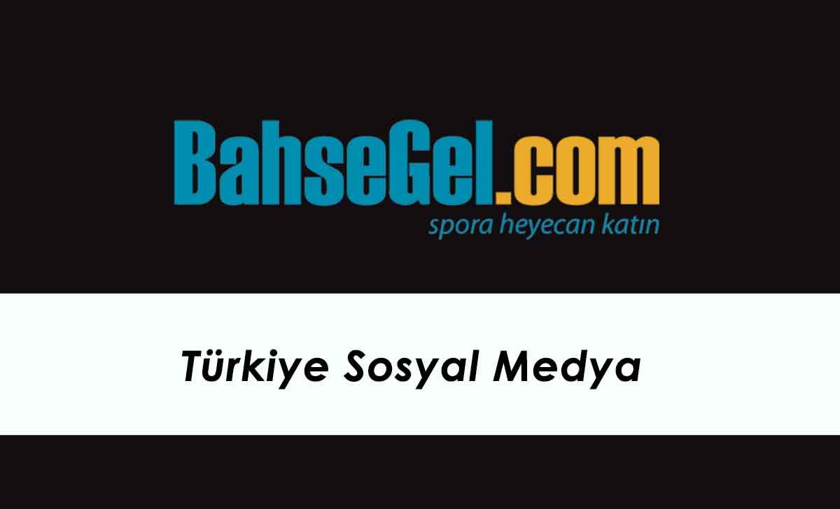 Bahsegel Türkiye Sosyal Medya