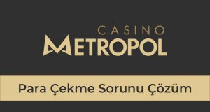 Casino Metropol Para Çekme Sorunu Çözüm